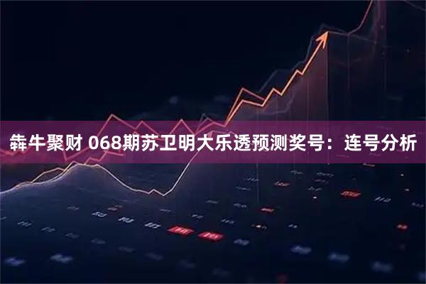 犇牛聚财 068期苏卫明大乐透预测奖号：连号分析