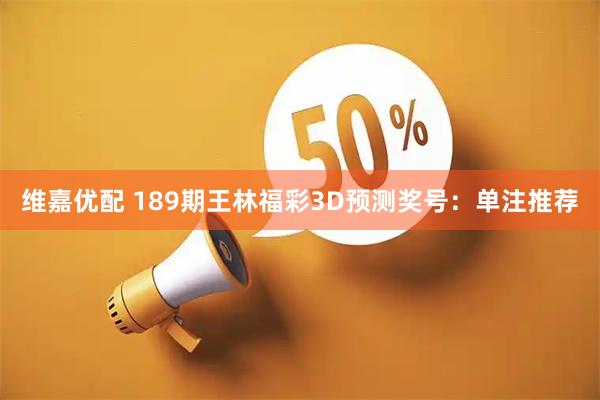 维嘉优配 189期王林福彩3D预测奖号：单注推荐