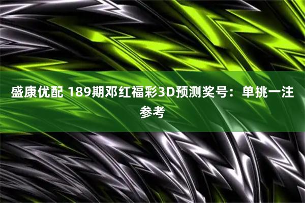 盛康优配 189期邓红福彩3D预测奖号：单挑一注参考